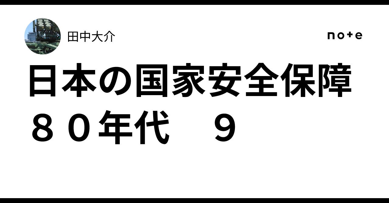 日本の国家安全保障80年代 9|田中大介 日本の国家安全保障80年代 9|田中大介