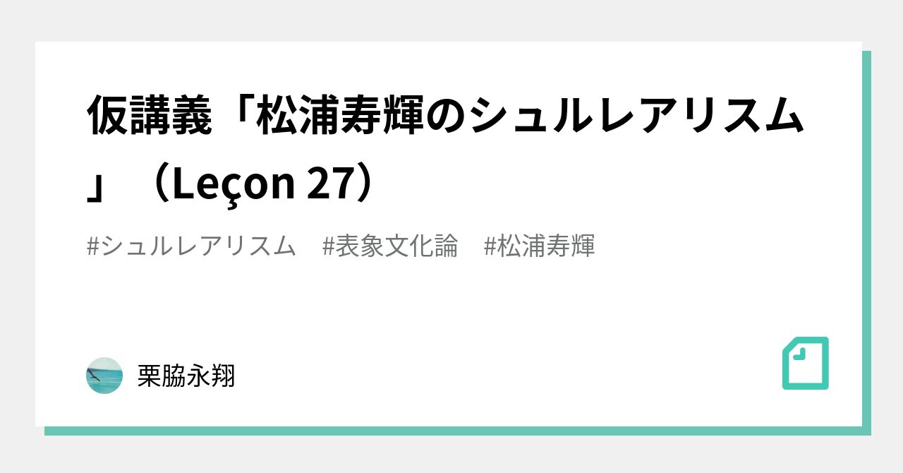 仮講義「松浦寿輝のシュルレアリスム」（Leçon 27）｜栗脇永翔