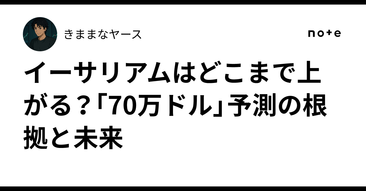 イーサリアムはどこまで上がる？「70万ドル」予測の根拠と未来｜きままなヤース