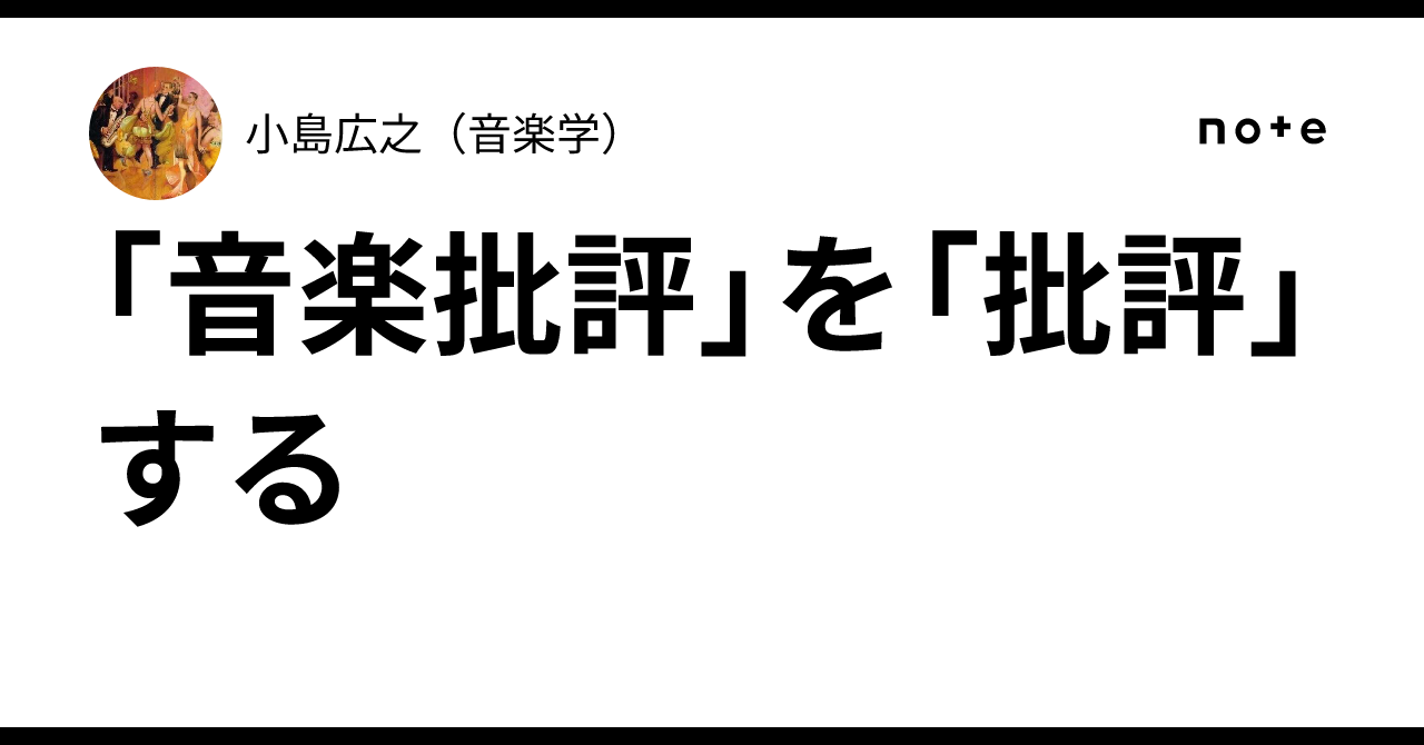 音楽批評」を「批評」する｜小島広之（音楽学）