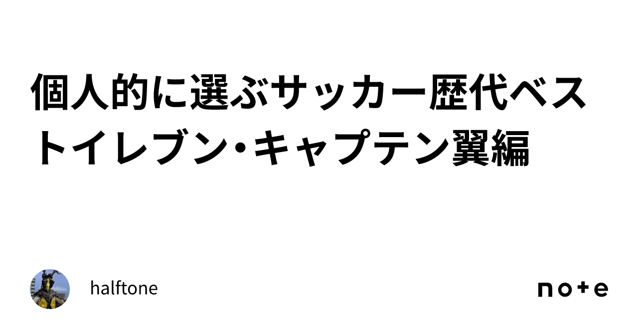 個人的に選ぶサッカー歴代ベストイレブン・キャプテン翼編｜halftone