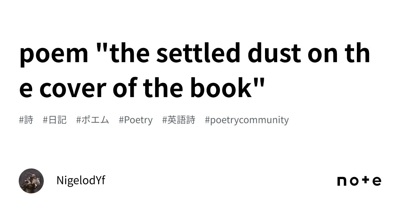 poem "the settled dust on the cover of the book"｜NigelodYf