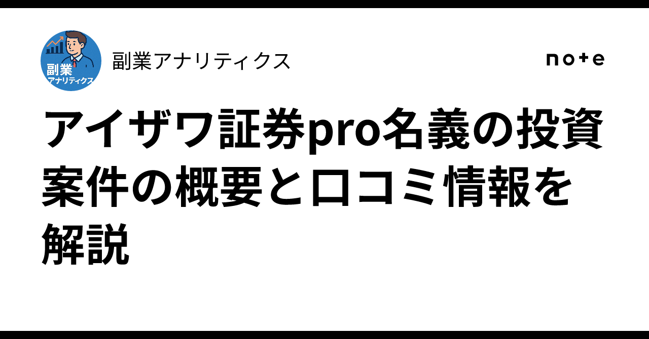 \u30a2\u30a4\u30b6\u30ef\u8a3c\u5238pro\u540d\u7fa9\u306e\u6295\u8cc7\u6848\u4ef6\u306e\u6982\u8981\u3068\u53e3\u30b3\u30df\u60c5\u5831\u3092\u89e3\u8aac\uff5c\u526f\u696d\u30a2\u30ca\u30ea\u30c6\u30a3\u30af\u30b9