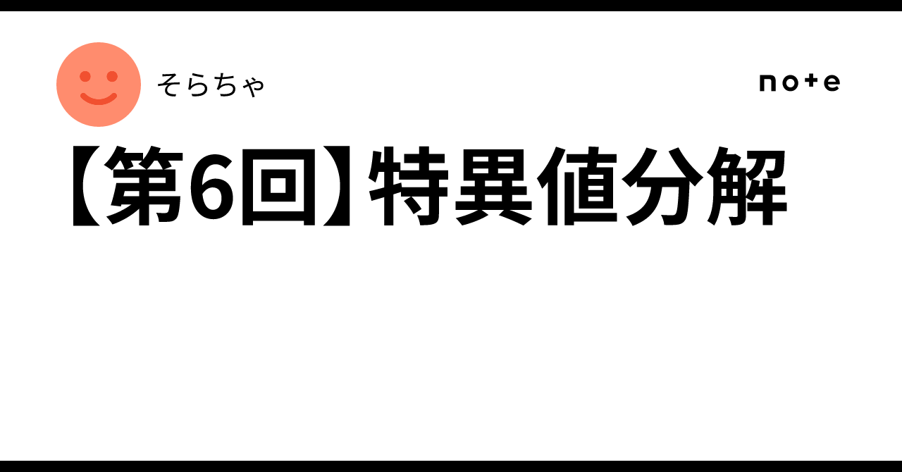 [Part 6] Singular Value Decomposition｜そらちゃ
