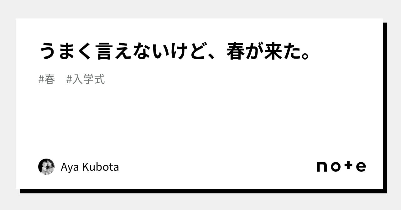 うまく言えないけど、春が来た。｜aya Kubota｜note