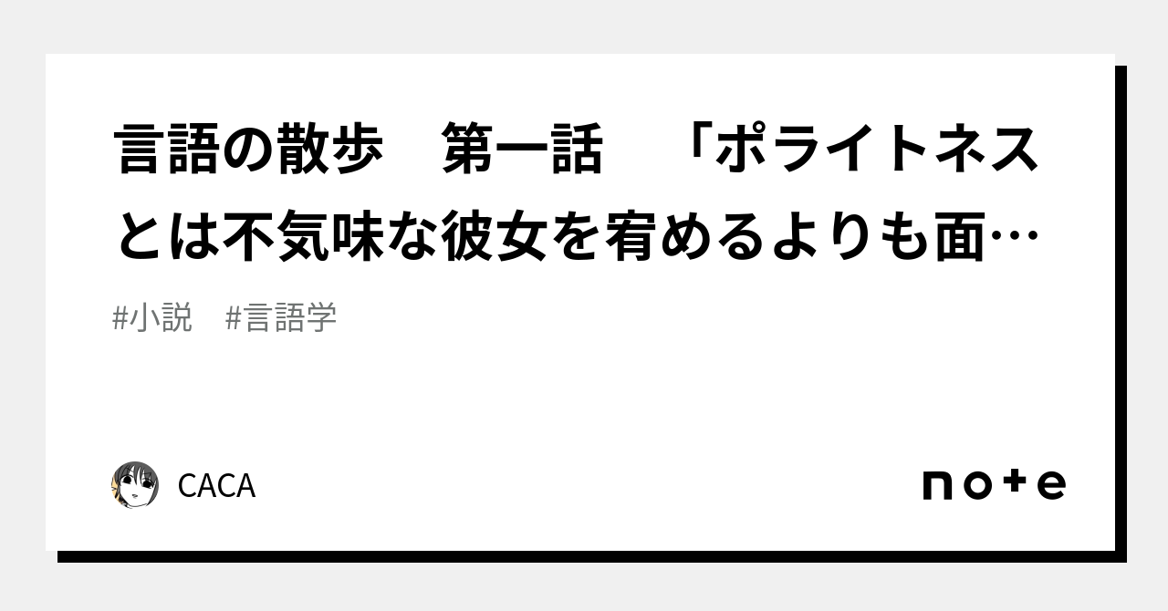 言語の散歩 第一話 「ポライトネスとは不気味な彼女を宥めるよりも面倒くさい」|CACA(勉強中)