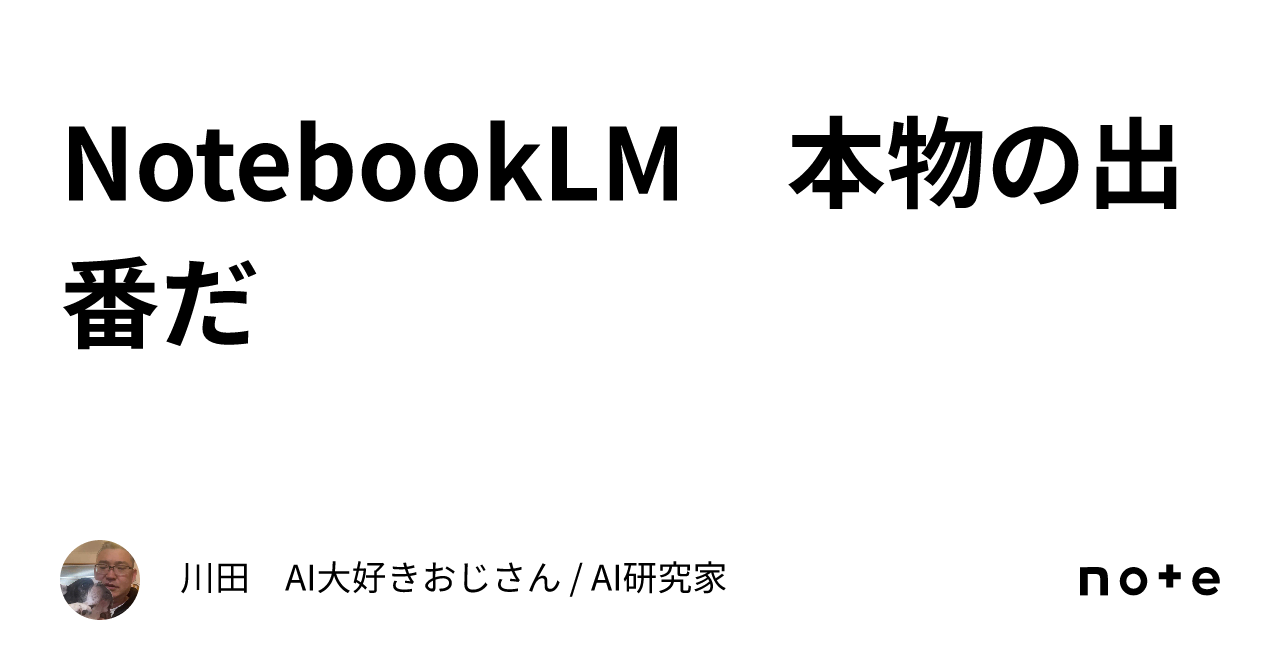 NotebookLM 本物の出番だ｜川田 AI大好きおじさん / AI研究家