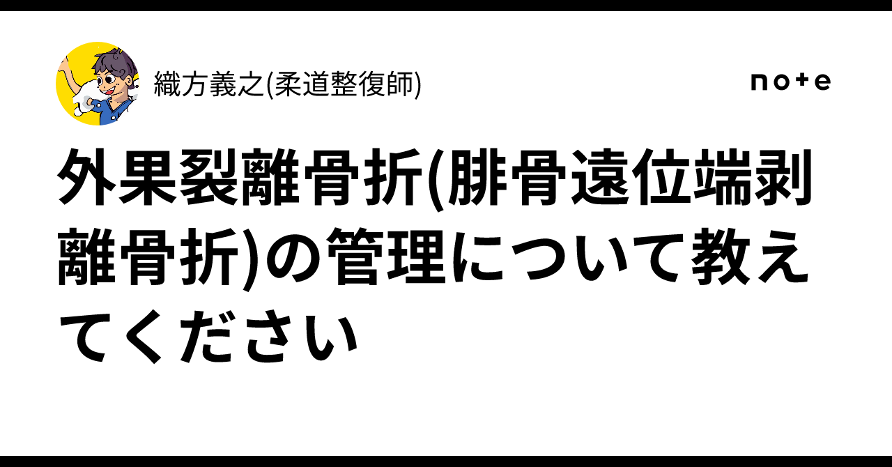 外果裂離骨折(腓骨遠位端剥離骨折)の管理について教えてください|🐝(柔道整復師)
