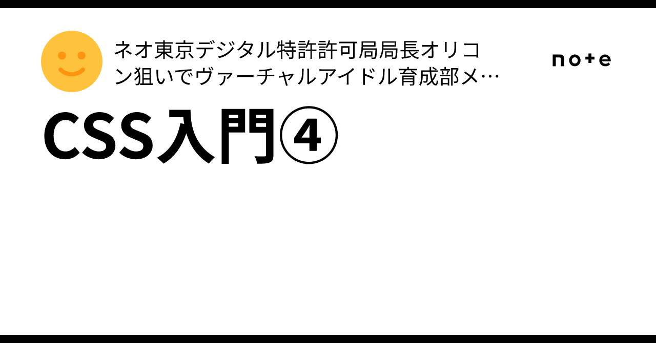 Introduction to CSS 4｜ネオ東京デジタル特許許可局局長オリコン狙いでヴァーチャルアイドル育成部メークイン洗坂46係長補佐見習