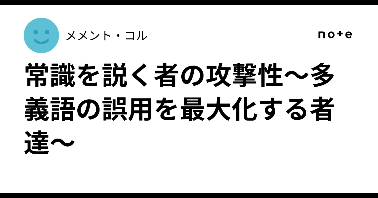 常識を説く者の攻撃性〜多義語の誤用を最大化する者達〜|メメント・コル