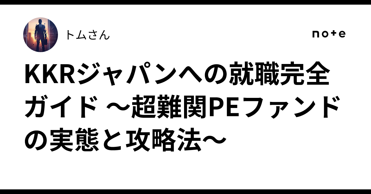 KKRジャパンへの就職完全ガイド ～超難関PEファンドの実態と攻略法～｜トムさん