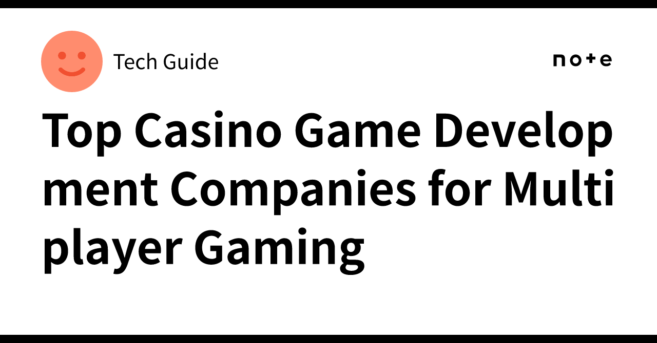 Top Casino Game Development Companies for Multiplayer Gaming｜Tech Guide