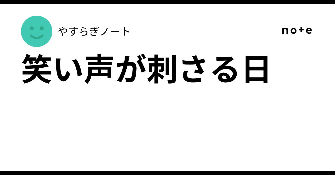 笑い声が刺さる日|やすらぎノート