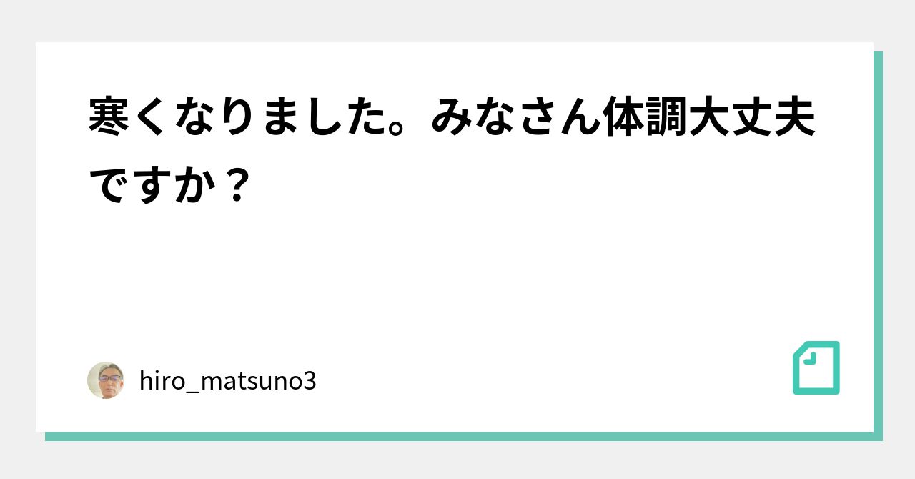 寒くなりました。みなさん体調大丈夫ですか？｜hiro_matsuno3