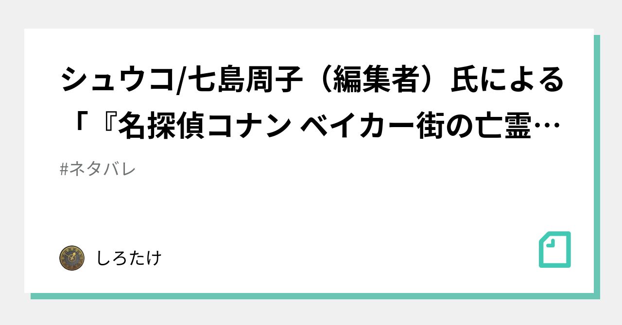 シュウコ/七島周子（編集者）氏による「『名探偵コナン ベイカー街の亡霊』の分断・格差描写は悪質でパンチラより胸糞悪い」という主張への反論｜しろたけ