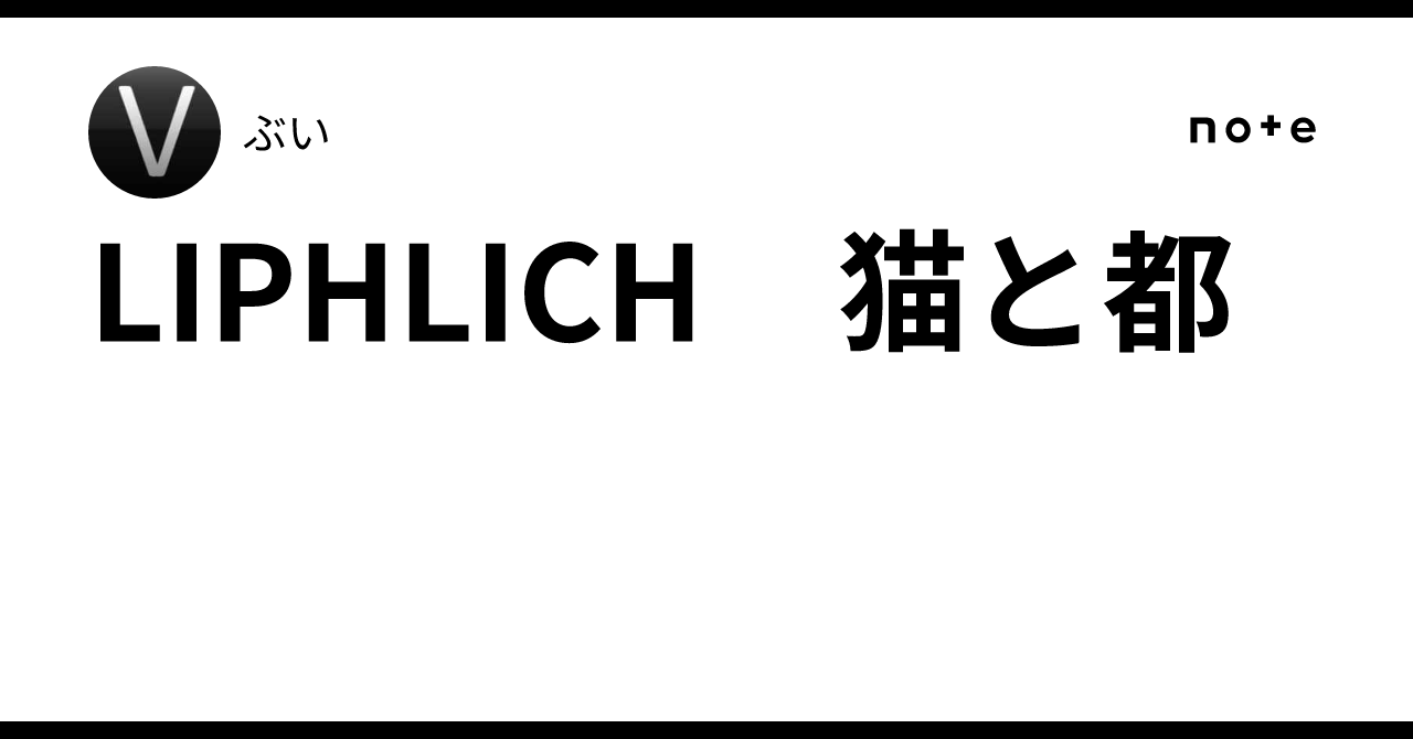 LIPHLICH 猫と都｜ぶい