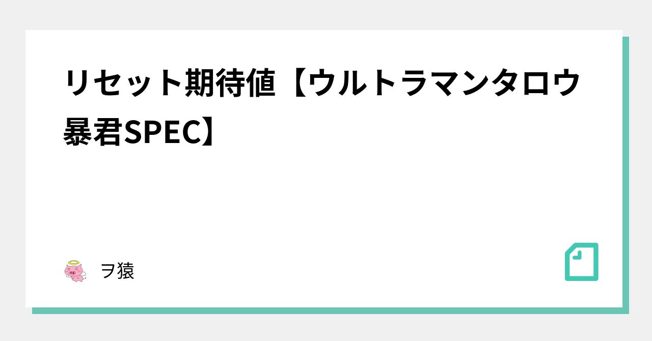 リセット期待値 ウルトラマンタロウ 暴君spec ヲ猿 Note リセット期待値 ウルトラマンタロウ 暴君spec ヲ猿 Note