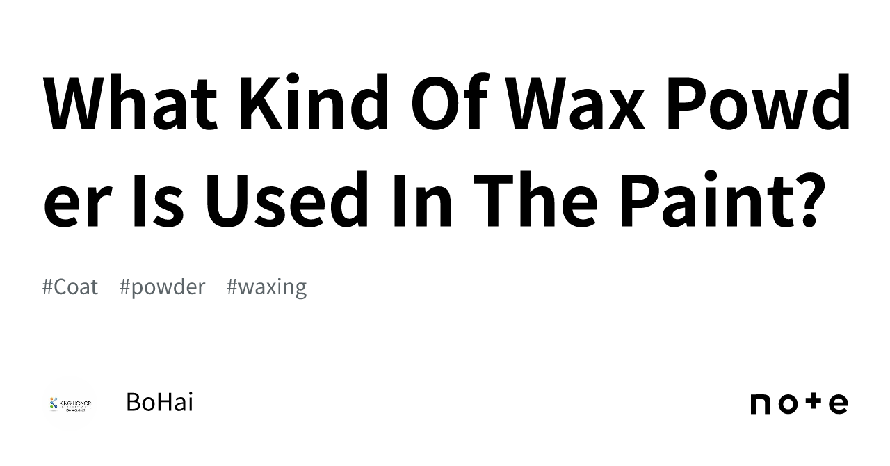 What Kind Of Wax Powder Is Used In The Paint?｜BoHai