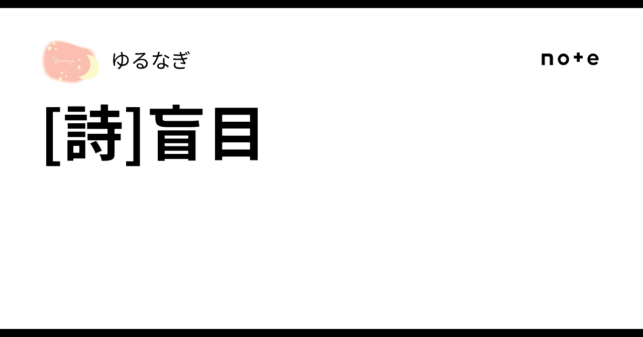 [詩]盲目｜ゆるなぎ