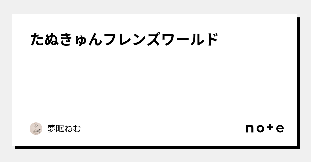 たぬきゅんフレンズワールド｜夢眠ねむ