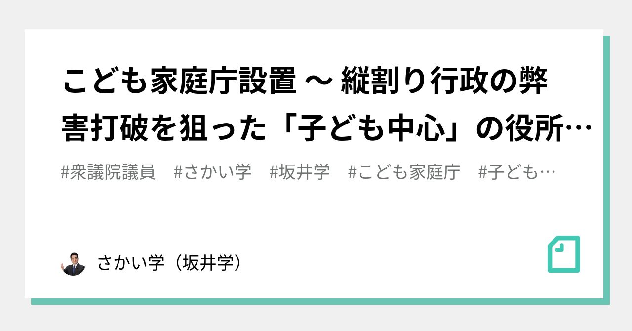 こども家庭庁設置 ～ 縦割り行政の弊害打破を狙った「子ども中心」の役所 ～｜さかい学（坂井学）｜note