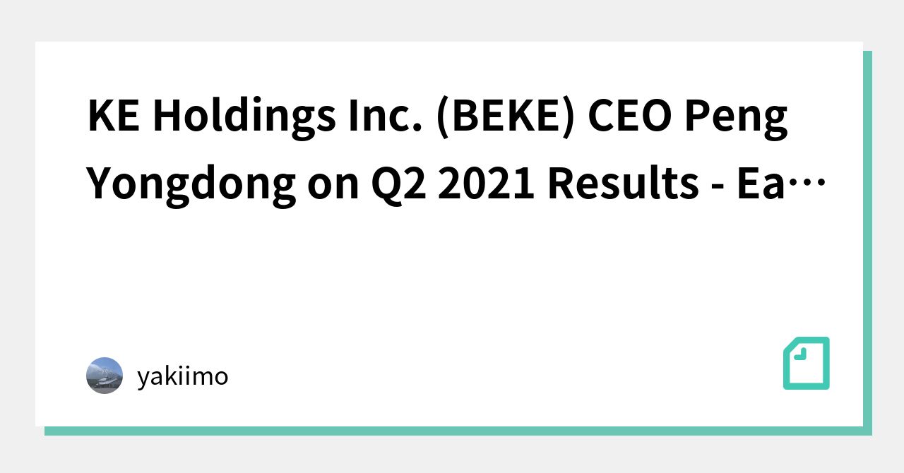 KE Holdings Inc. (BEKE) CEO Peng Yongdong on Q2 2021 Results Earnings