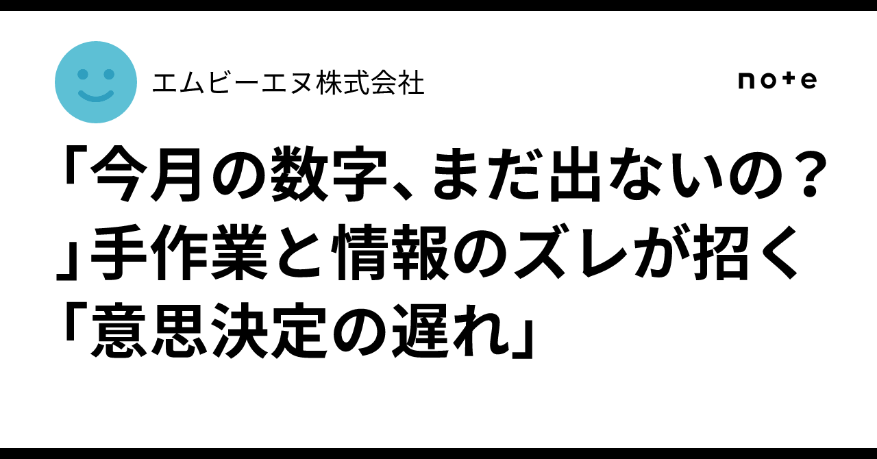 「今月の数字、まだ出ないの？」手作業と情報のズレが招く「意思決定の遅れ」