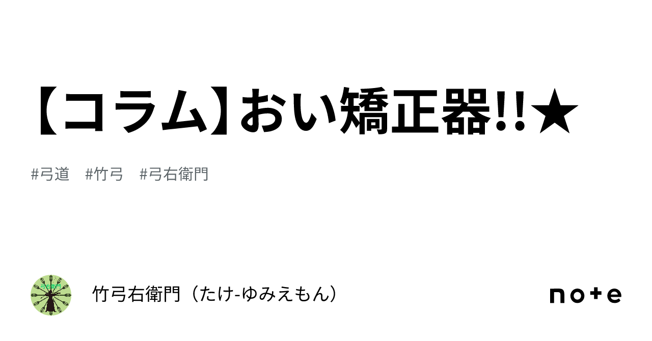 コラム】おい矯正器!!☆｜竹🎍弓右衛門（たけ-ゆみえもん）