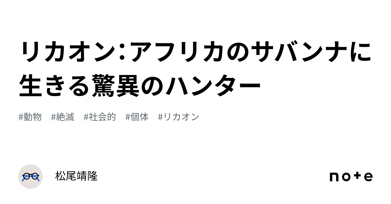 リカオン：アフリカのサバンナに生きる驚異のハンター｜松尾靖隆