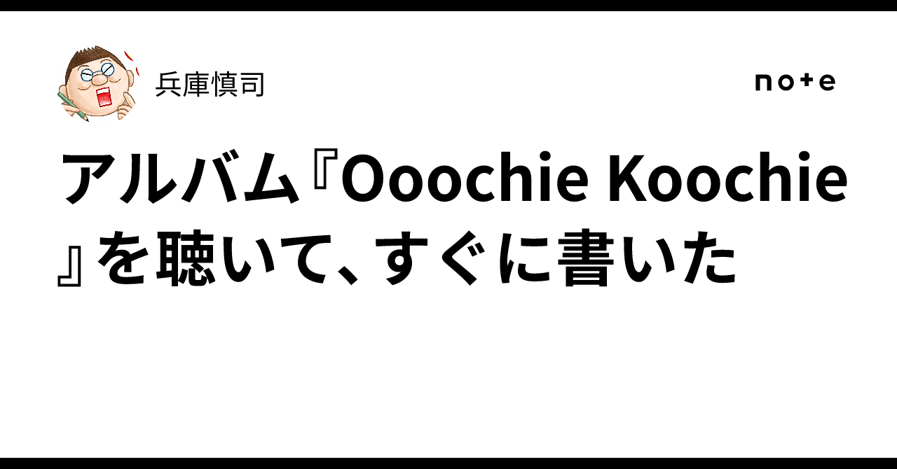 アルバム『Ooochie Koochie』を聴いて、すぐに書いた｜兵庫慎司