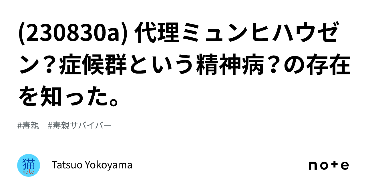 (230830a) 代理ミュンヒハウゼン？症候群という精神病？の存在を知った。｜Tatsuo Yokoyama