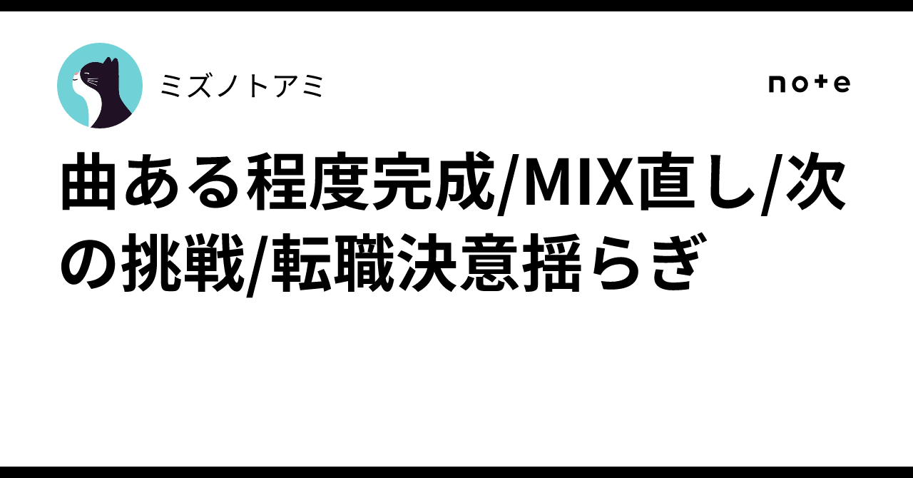 曲ある程度完成/MIX直し/次の挑戦/転職決意揺らぎ|ミズノトアミ
