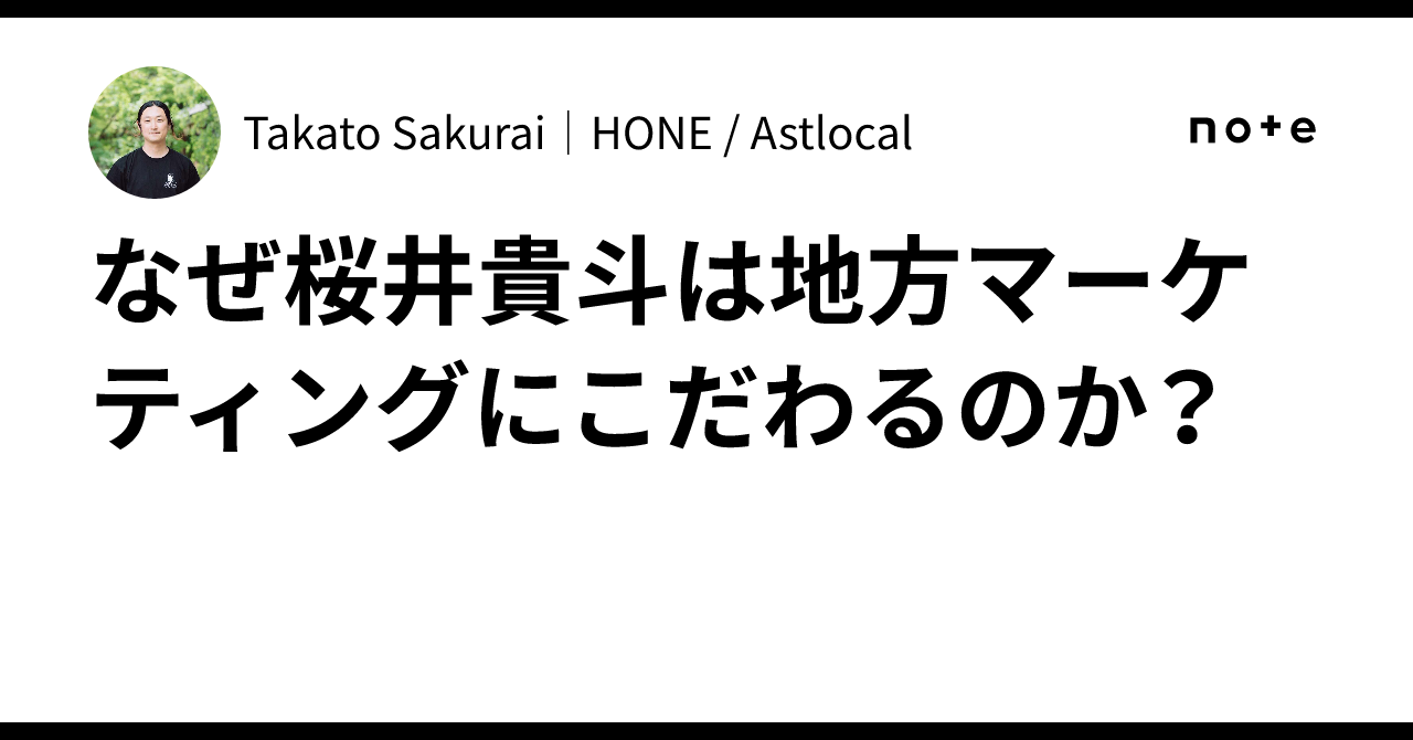 なぜ桜井貴斗は地方マーケティングにこだわるのか?|Takato Sakurai|HONE / Astlocal