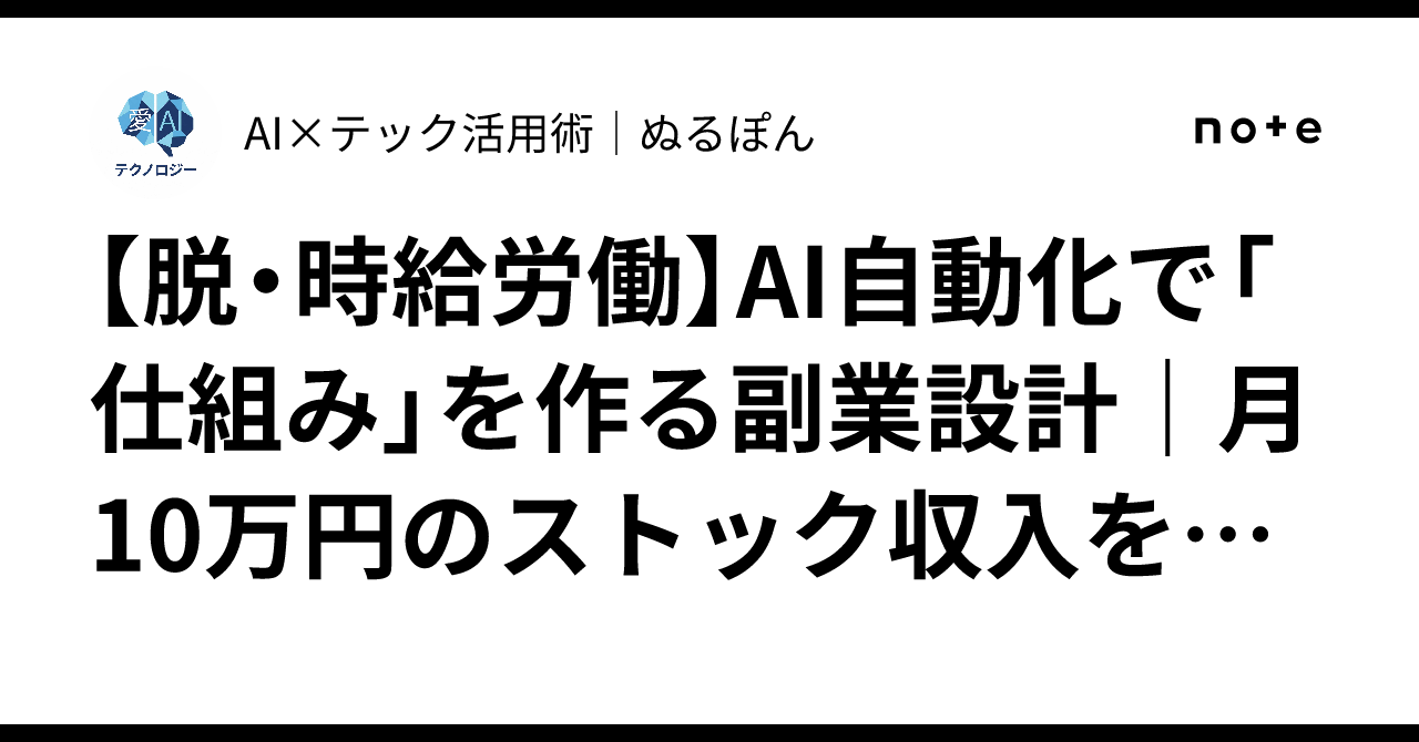 【脱・時給労働】AI自動化で「仕組み」を作る副業設計｜月10万円のストック収入を目…