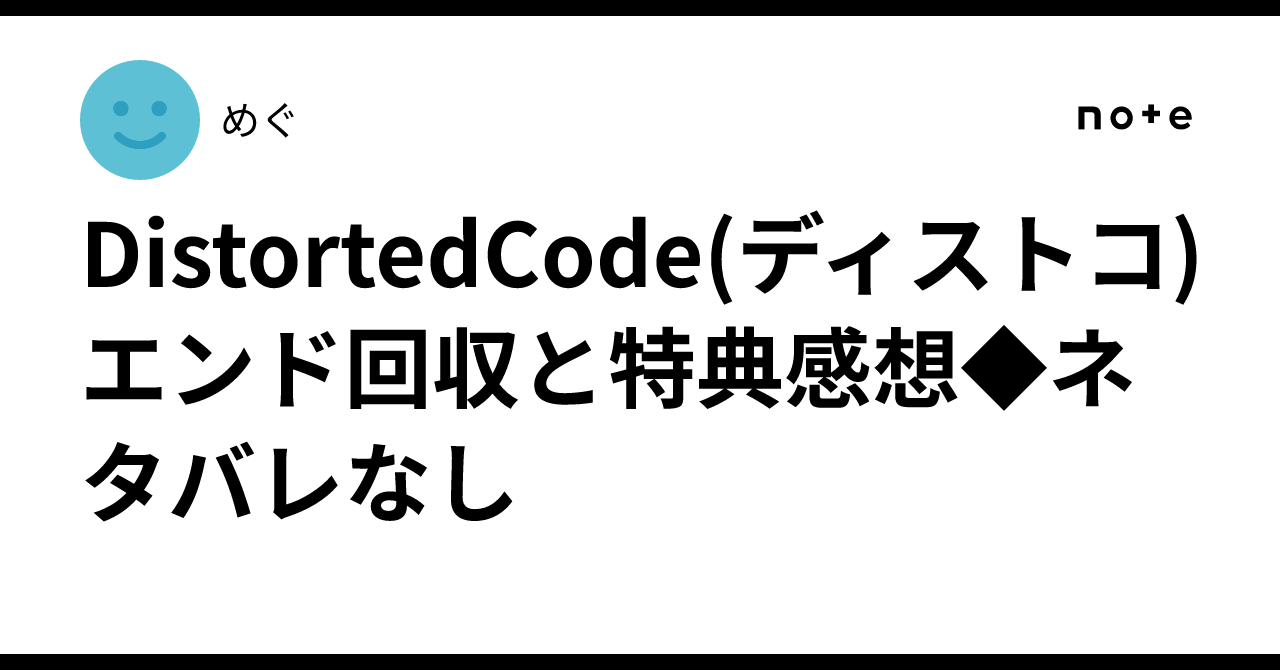 DistortedCode(ディストコ)エンド回収と特典感想◇ネタバレなし｜めぐ