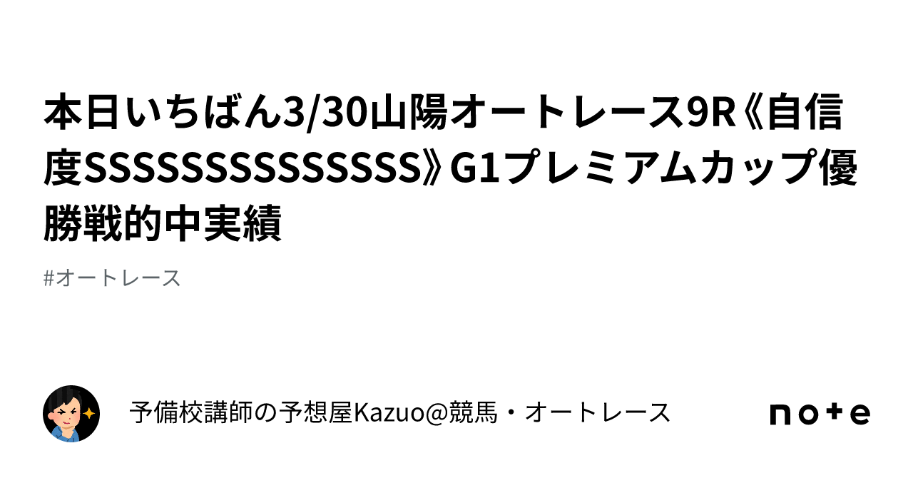 ㊗️本日いちばん㊗️3 30山陽オートレース9r《自信度ssssssssssssss》🌸g1プレミアムカップ優勝戦的中実績🌸｜予備校講師の予想屋kazuo 競馬・オートレース