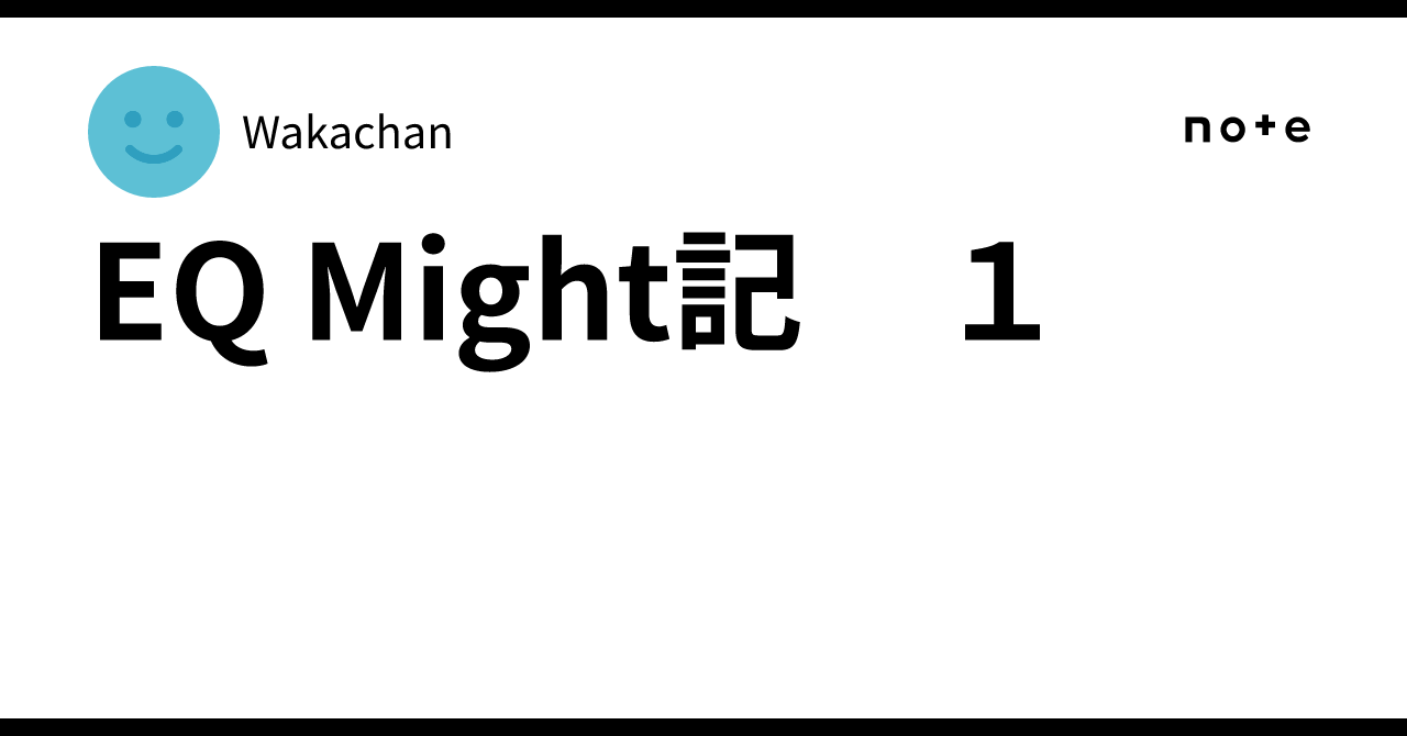 EQ Might記 1｜Wakachan