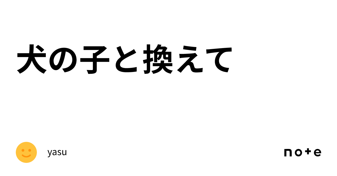 犬の子と換えて｜yasu