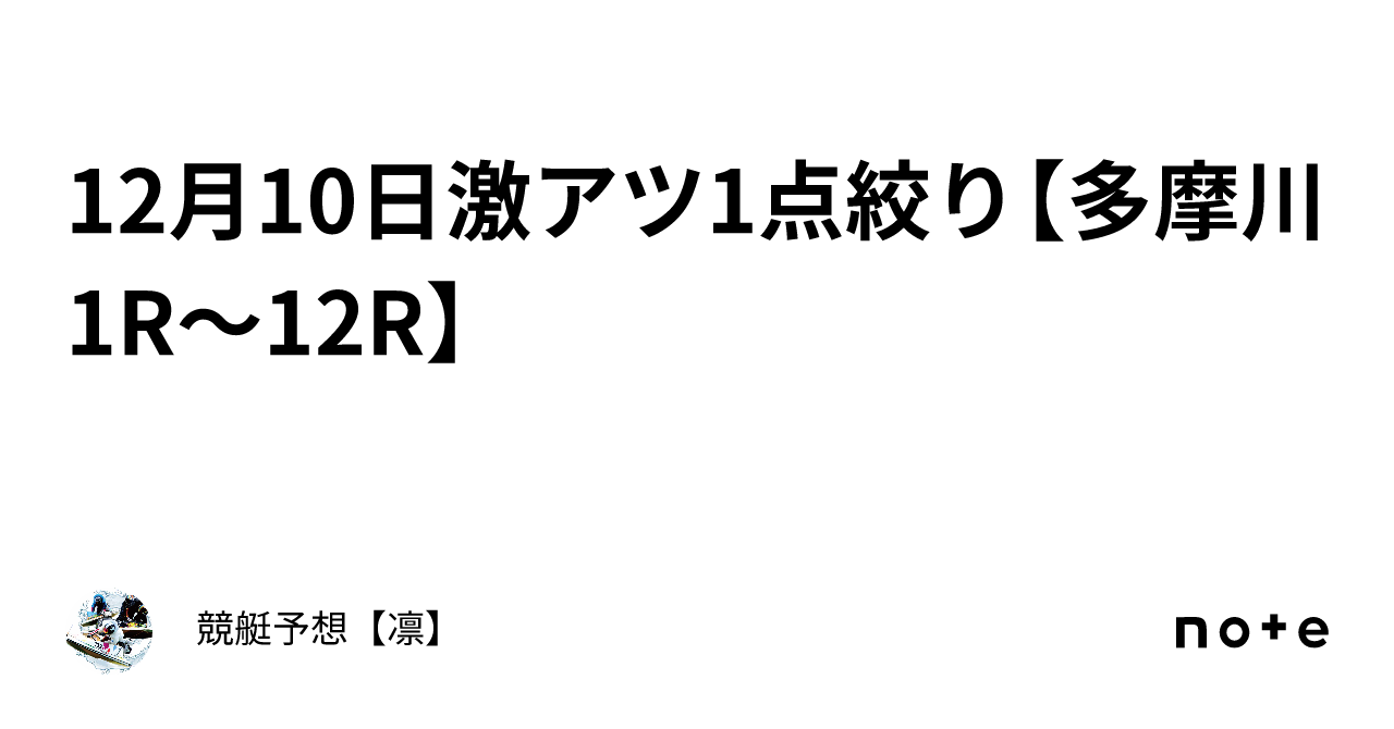 12月10日🔥激アツ1点絞り🔥【多摩川1R～12R】｜競艇予想【凛】