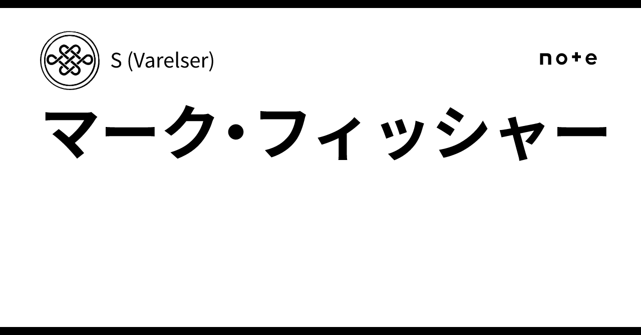 マーク・フィッシャー｜S (Varelser)