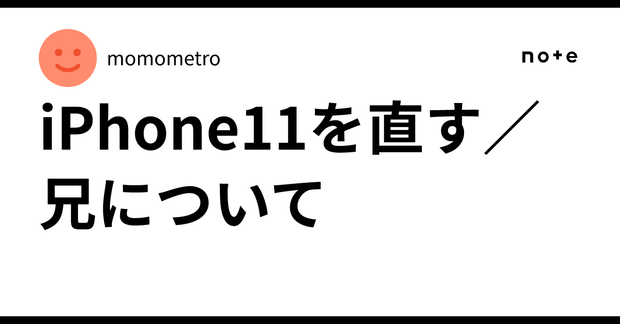 iPhone11を直す／兄について｜momometro