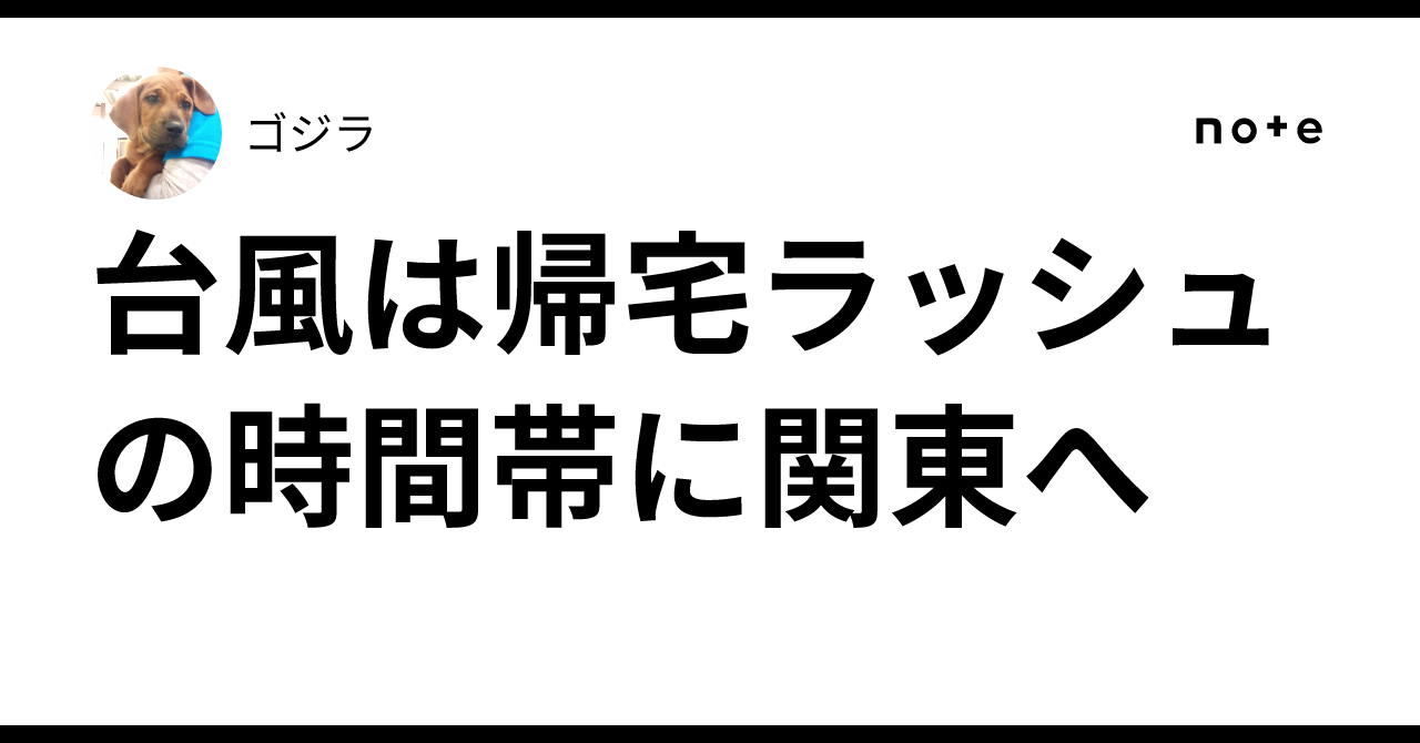 台風は帰宅ラッシュの時間帯に関東へ｜ゴジラ
