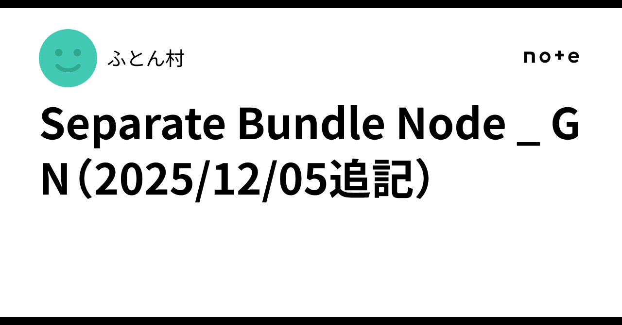 Separate Bundle Node _ GN（2025/12/05追記）｜ふとん村