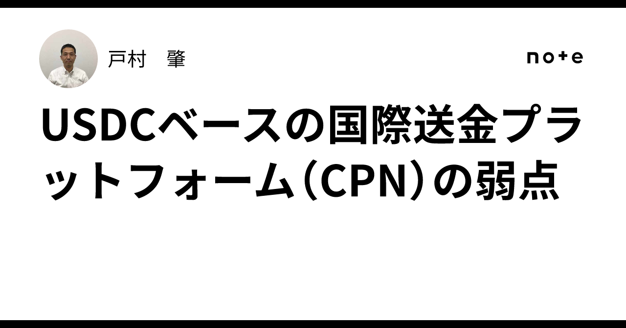 USDCベースの国際送金プラットフォーム（CPN）の弱点｜戸村 肇
