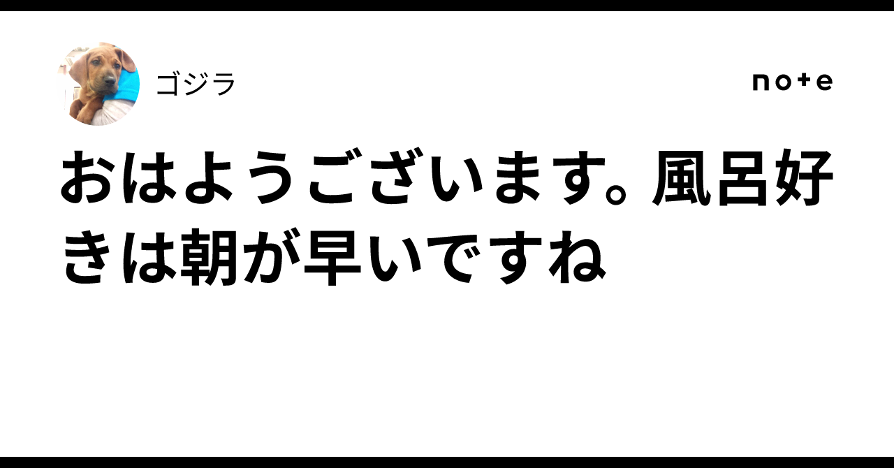 おはようございます。風呂好きは朝が早いですね⛅️｜ゴジラ