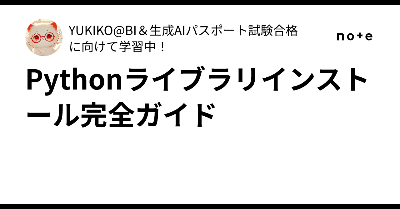 Pythonライブラリインストール完全ガイド 📚|YUKIKO@BI&生成AIパスポート試験合格に向けて学習中!
