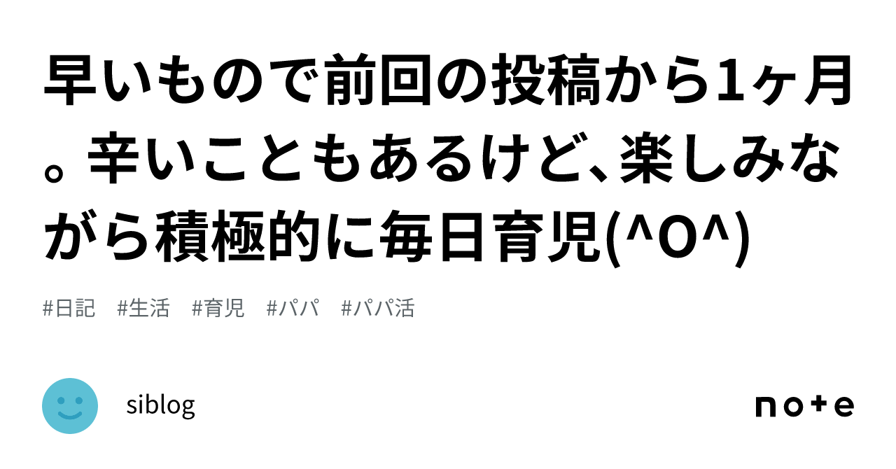 早いもので前回の投稿から1ヶ月。辛いこともあるけど、楽しみながら積極的に毎日育児o｜siblog 2694