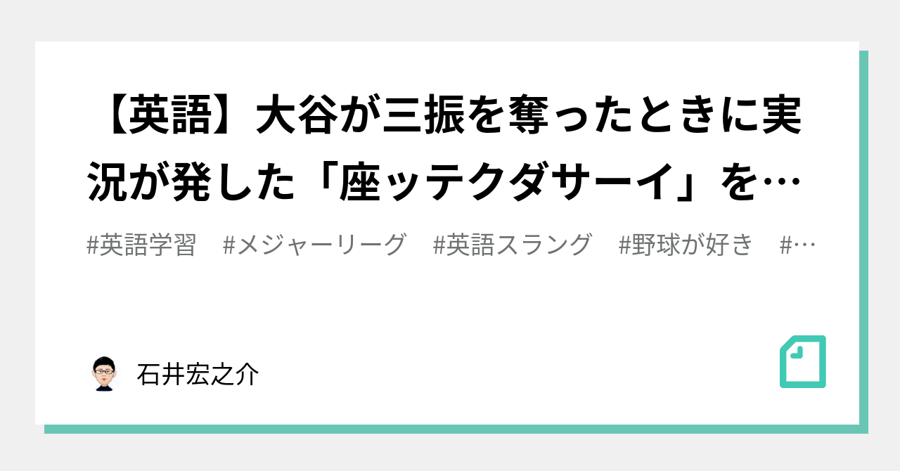 英語 大谷が三振を奪ったときに実況が発した 座ッテクダサーイ を解説すると たぶんこうなる 石井宏之介 Note