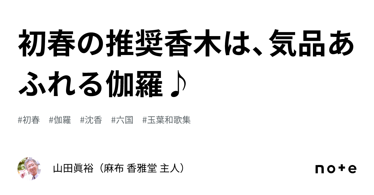 初春の推奨香木は、気品あふれる伽羅♪｜山田眞裕（麻布 香雅堂 主人）