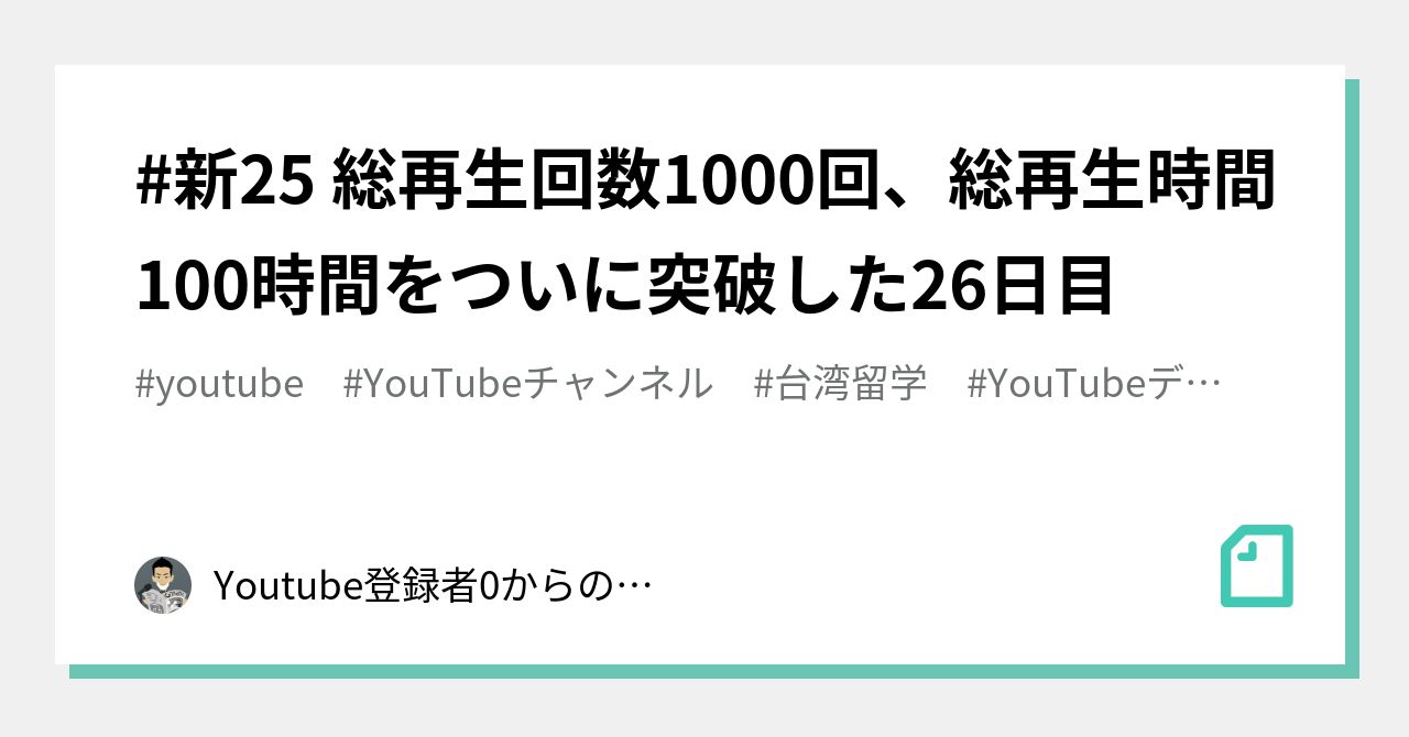 新25 総再生回数1000回、総再生時間100時間をついに突破した26日目｜Youtube 登録者0からの生記録：徹底的に需要を考察した上で始めたら如何に登録者は増えていくのか